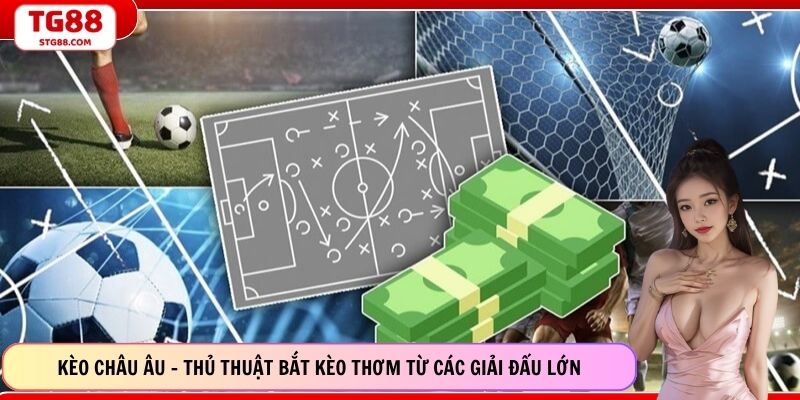 Kèo Châu Âu - Thủ Thuật Bắt Kèo Thơm Từ Các Giải Đấu Lớn